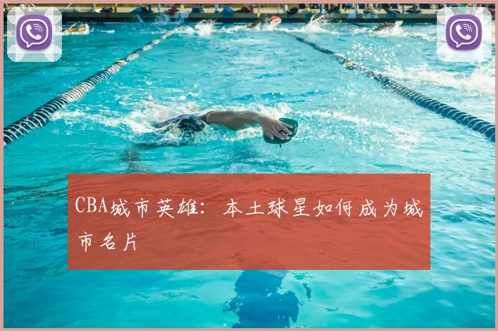 CBA城市英雄:本土球星如何成为城市名片